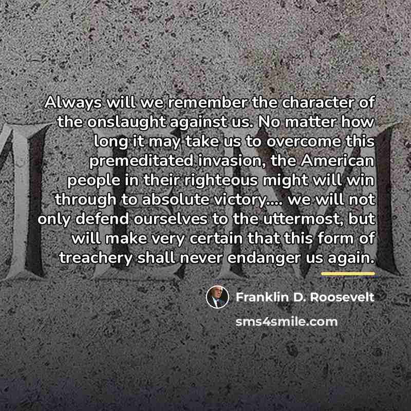“Always will we remember the character of the onslaught against…” quote by Franklin D. Roosevelt