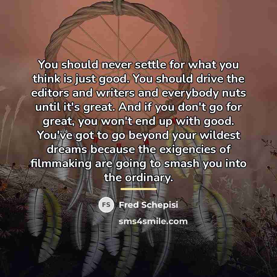 “You should never settle for what you think is just…” quote by Fred Schepisi