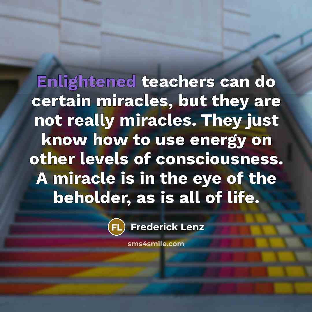 “Enlightened teachers can do certain miracles, but they are not…” quote by Frederick Lenz