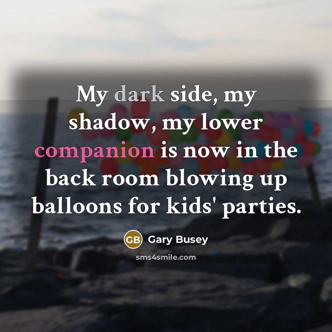 “My dark side, my shadow, my lower companion is now…” quote by Gary Busey