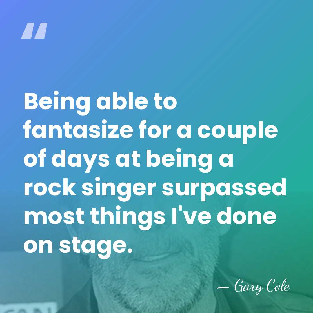 Being able to fantasize for a couple of days at being a&hellip; - Gary Cole