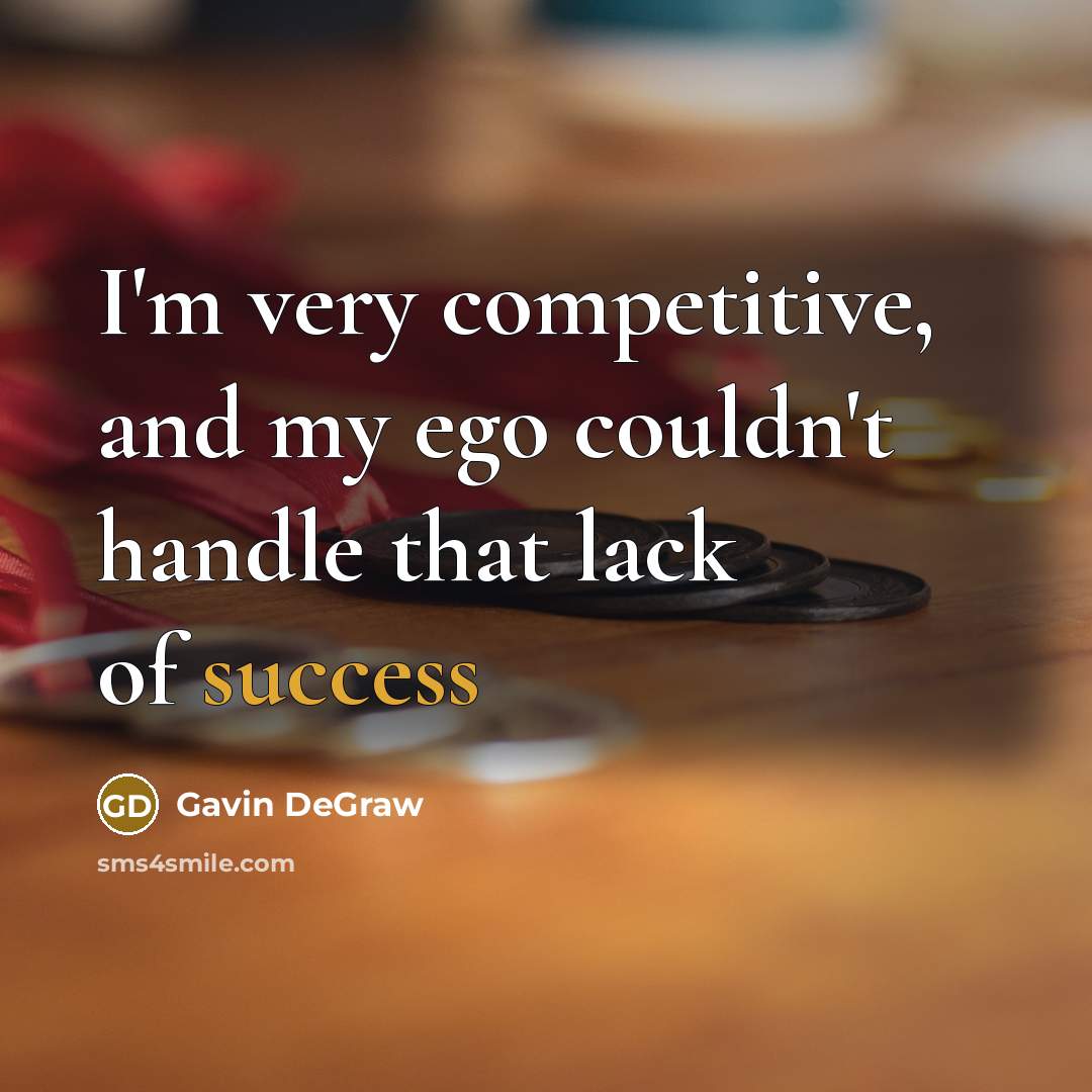 “I'm very competitive, and my ego couldn't handle that lack of success” quote by Gavin DeGraw