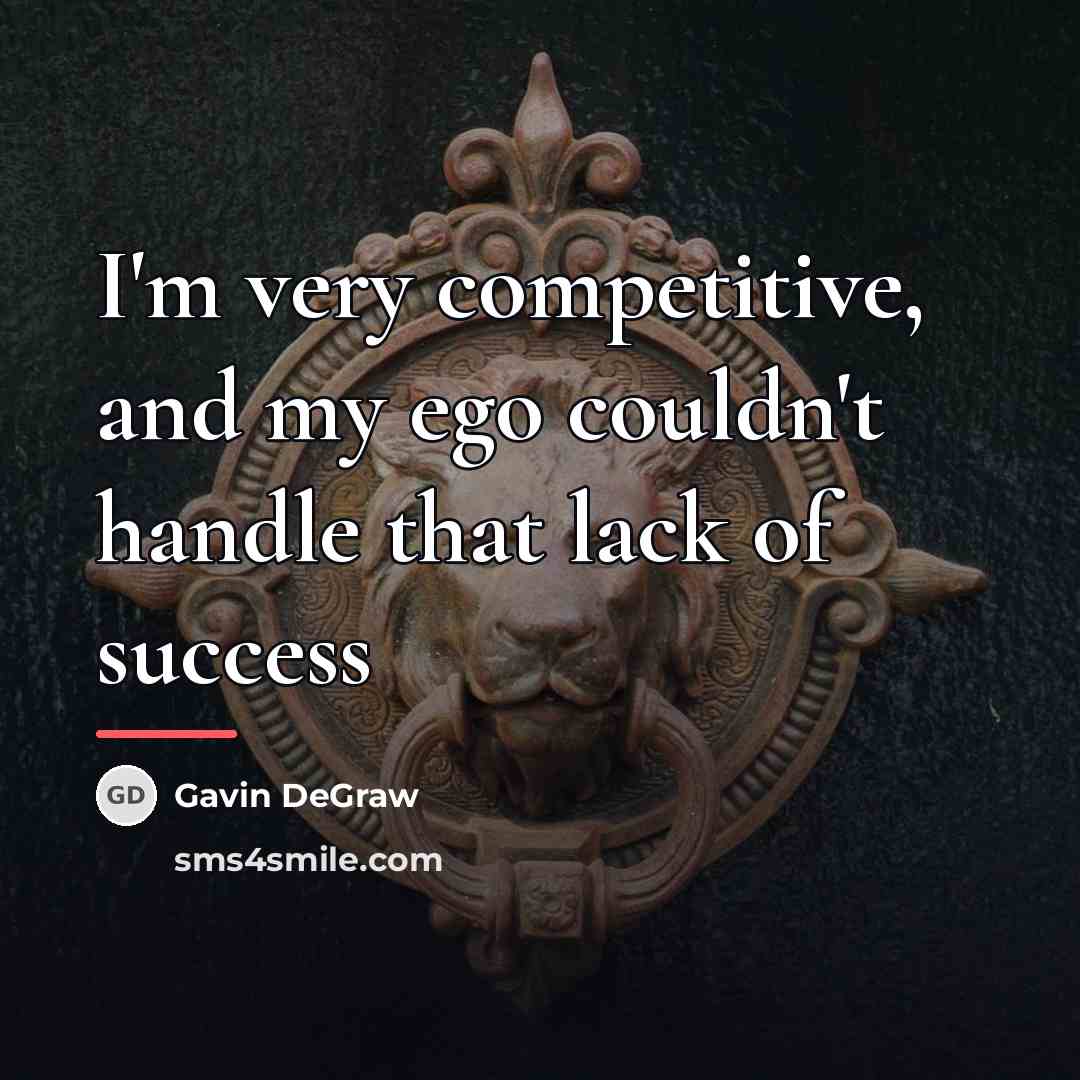 “I'm very competitive, and my ego couldn't handle that lack…” quote by Gavin DeGraw
