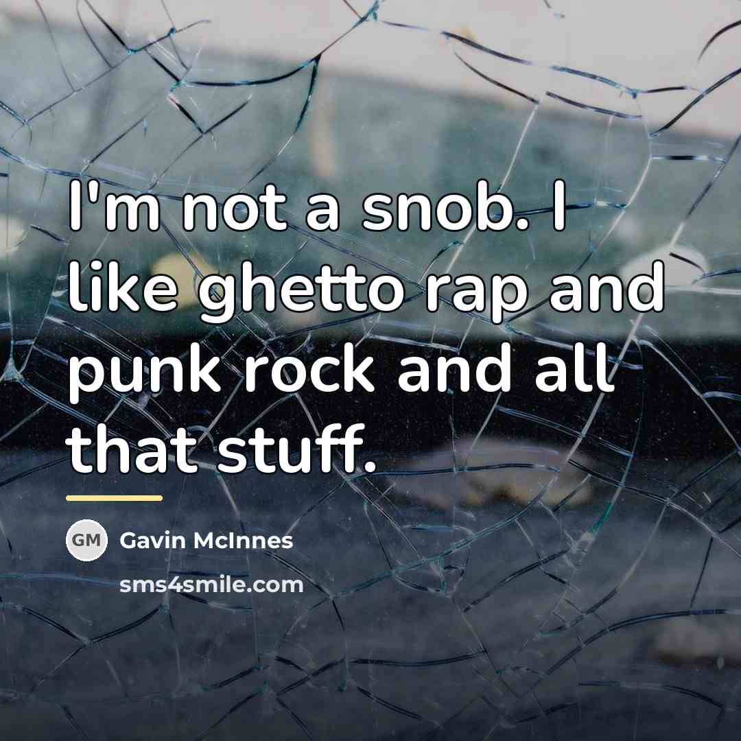 “I'm not a snob. I like ghetto rap and punk…” quote by Gavin McInnes