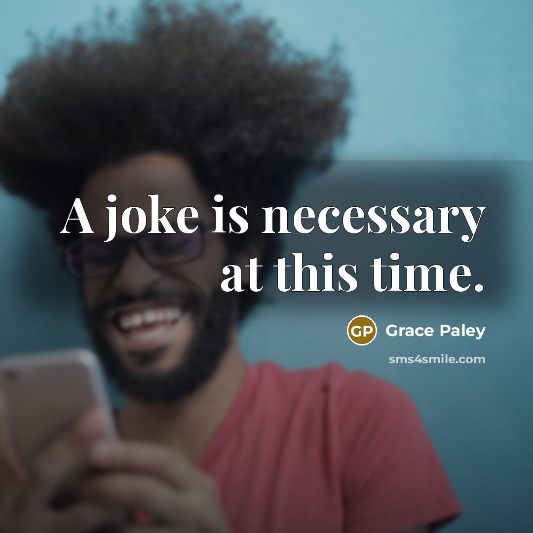 “A joke is necessary at this time.…” quote by Grace Paley