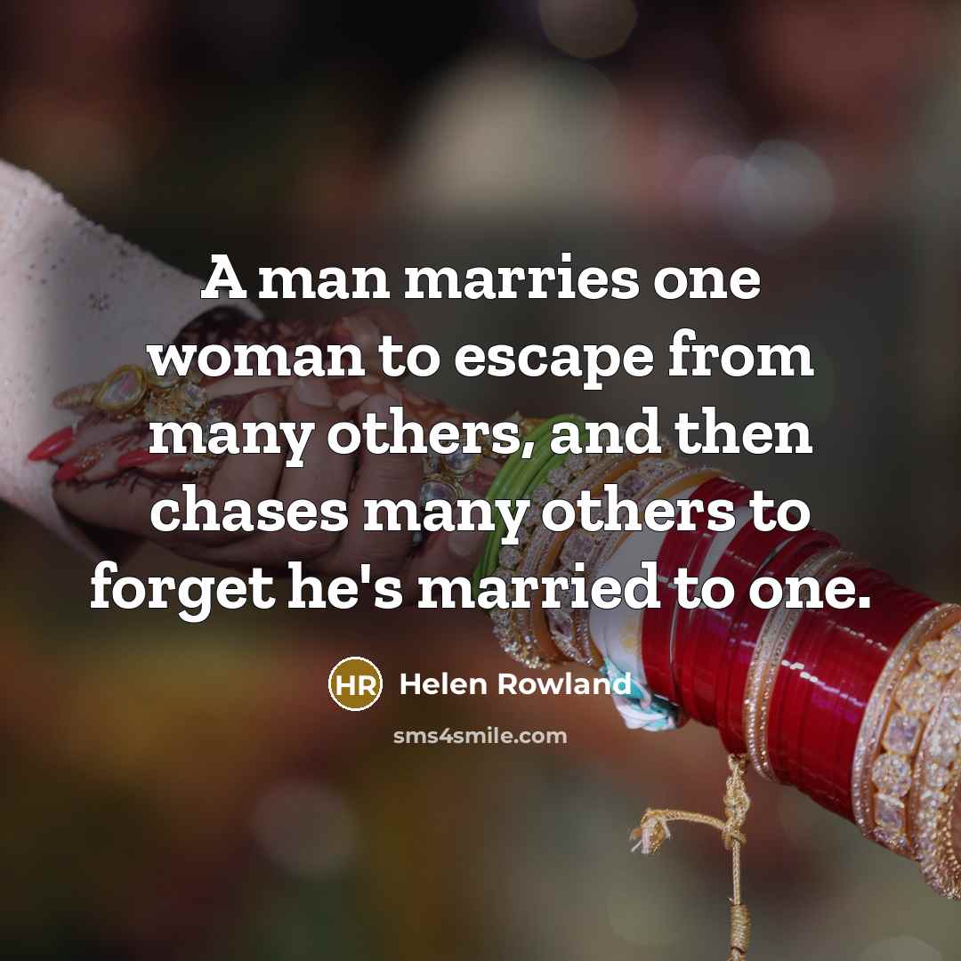 “A man marries one woman to escape from many others,…” quote by Helen Rowland