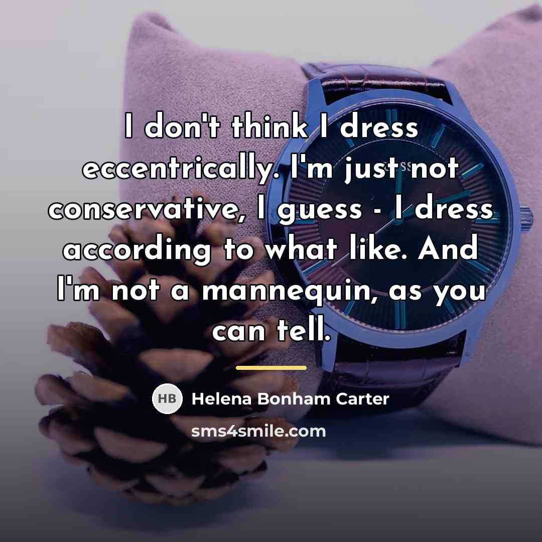 “I don't think I dress eccentrically. I'm just not conservative,…” quote by Helena Bonham Carter