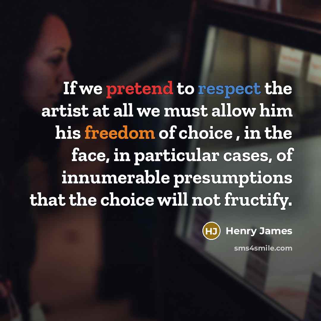 “If we pretend to respect the artist at all we…” quote by Henry James