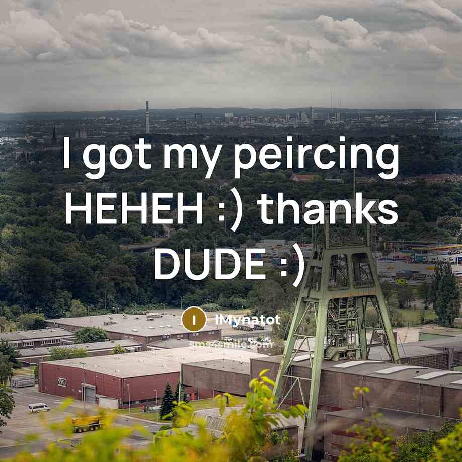 “I got my peircing HEHEH :) thanks DUDE :)” quote by IMynatot