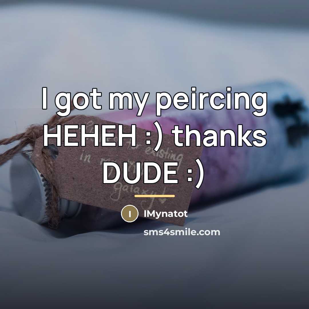 “I got my peircing HEHEH :) thanks DUDE :)…” quote by IMynatot