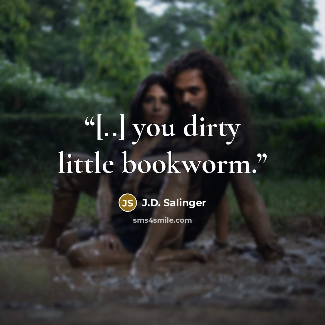 “[..] you dirty little bookworm.” quote by J.D. Salinger