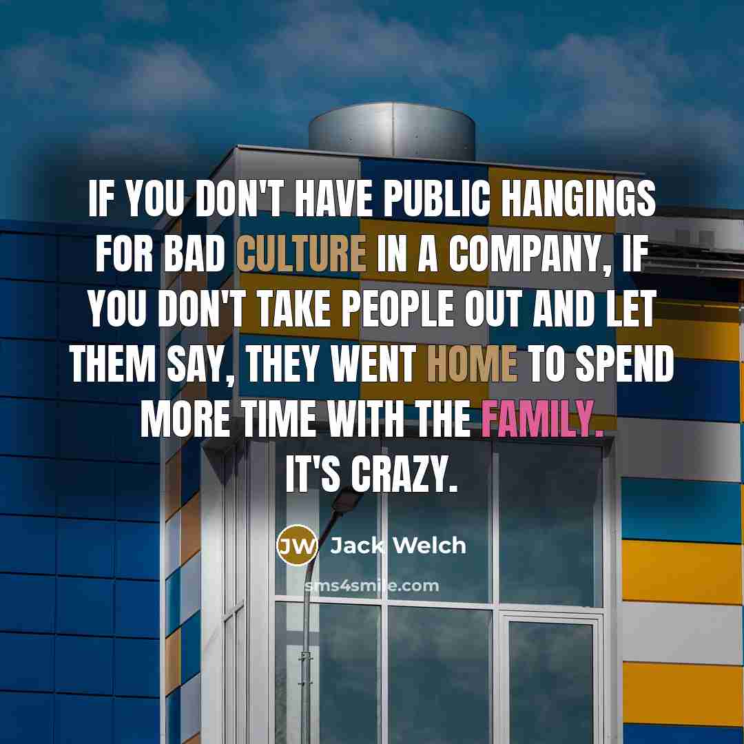 “If you don't have public hangings for bad culture in…” quote by Jack Welch
