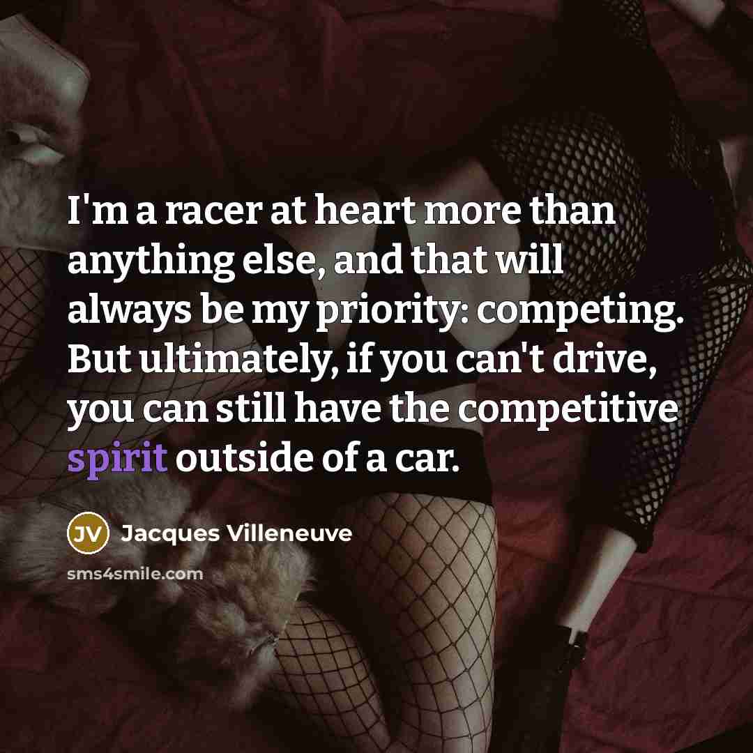 “I'm a racer at heart more than anything else, and…” quote by Jacques Villeneuve
