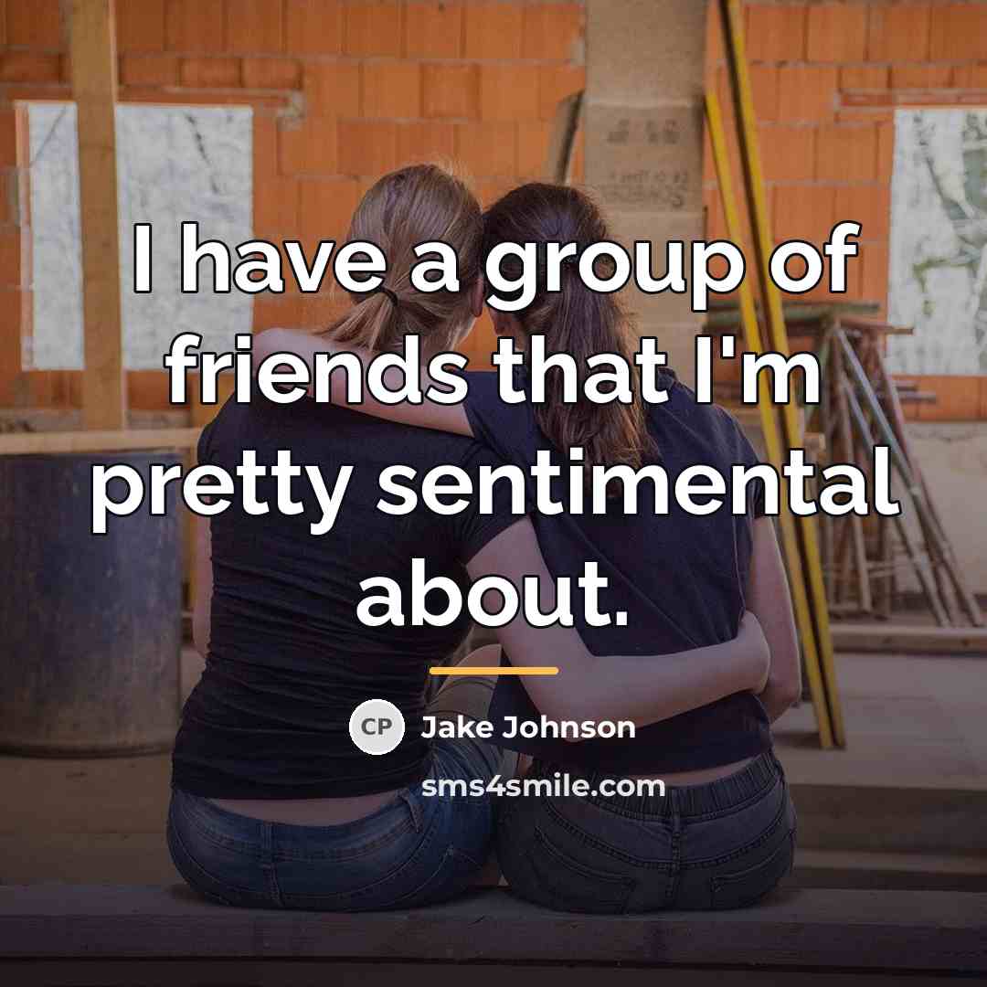 “I have a group of friends that I'm pretty sentimental…” quote by Jake Johnson