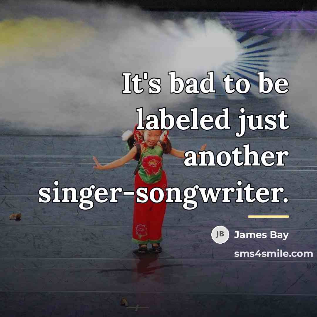 “It's bad to be labeled just another singer-songwriter.…” quote by James Bay