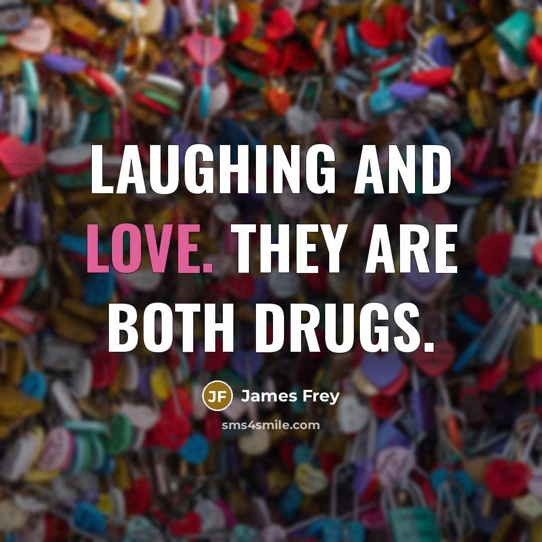 “Laughing and Love. They are both drugs.…” quote by James Frey