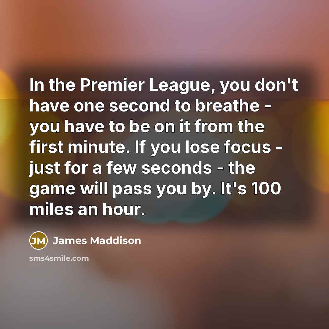 “In the Premier League, you don't have one second to…” quote by James Maddison