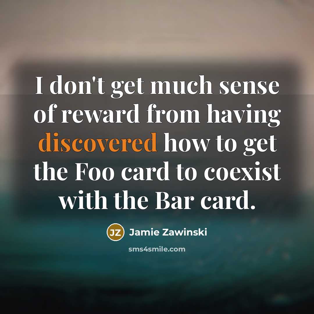 “I don't get much sense of reward from having discovered…” quote by Jamie Zawinski
