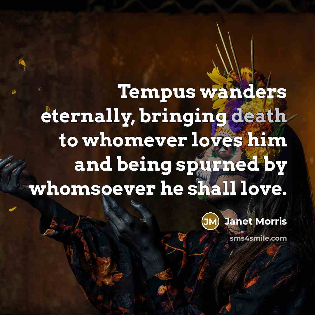 “Tempus wanders eternally, bringing death to whomever loves him and…” quote by Janet Morris