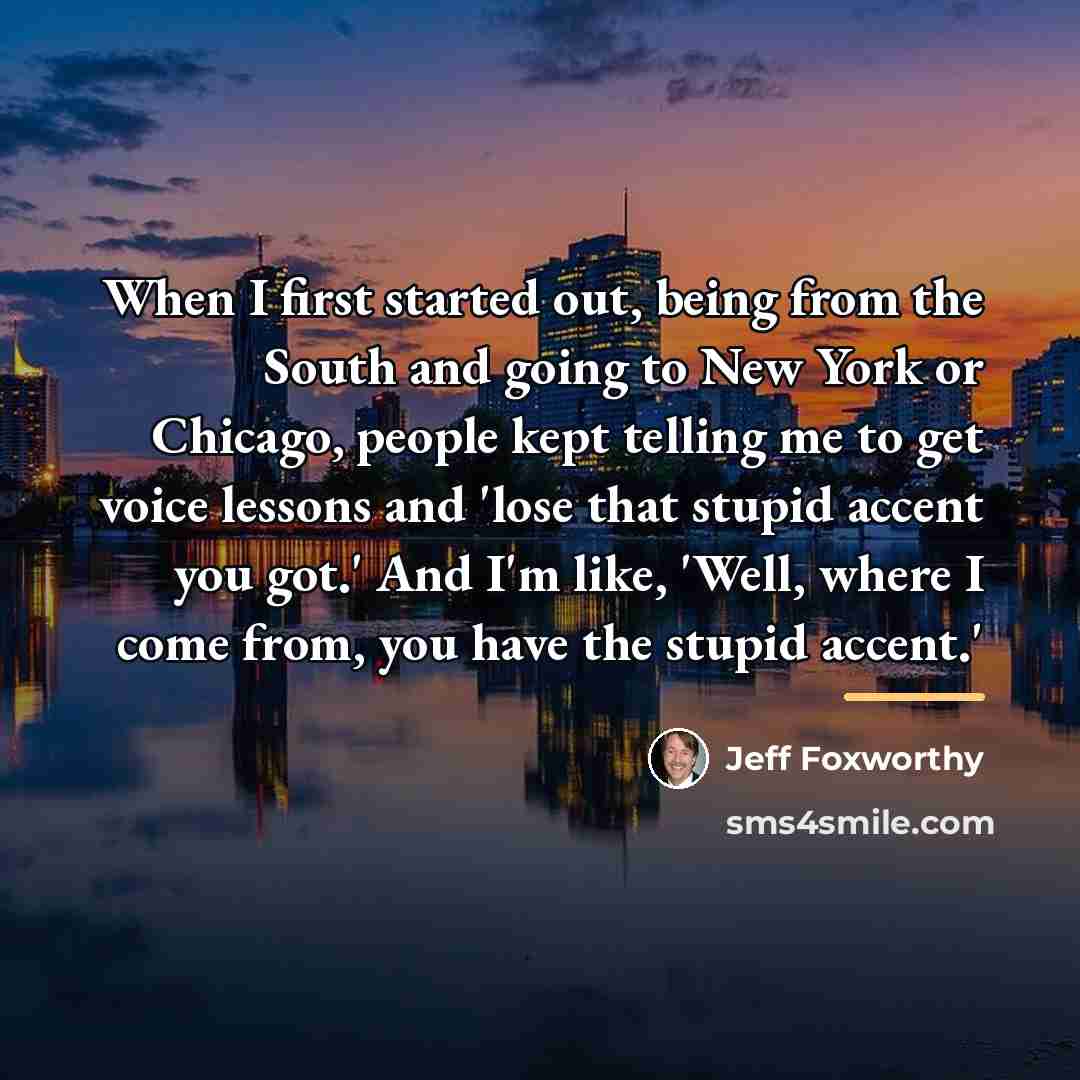 “When I first started out, being from the South and…” quote by Jeff Foxworthy