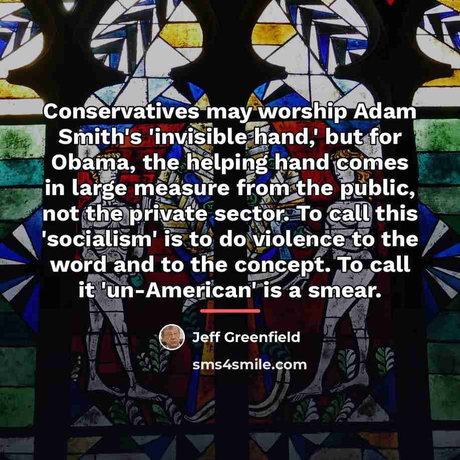 “Conservatives may worship Adam Smith's 'invisible hand,' but for Obama,…” quote by Jeff Greenfield