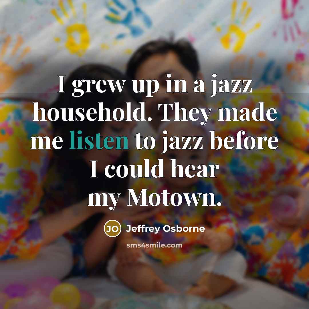 “I grew up in a jazz household. They made me…” quote by Jeffrey Osborne