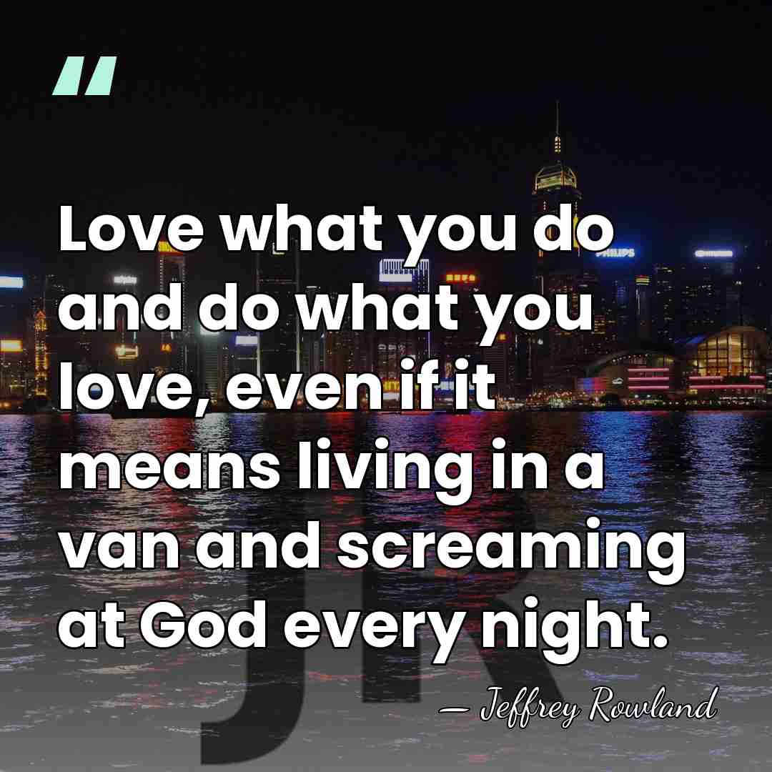 Love what you do and do what you love, even if it&hellip; - Jeffrey Rowland