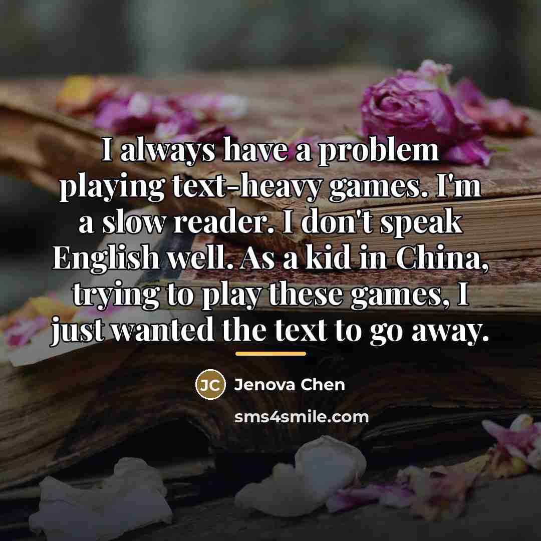 “I always have a problem playing text-heavy games. I'm a…” quote by Jenova Chen