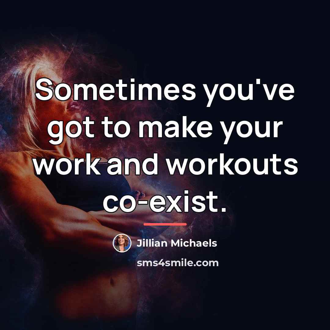 “Sometimes you've got to make your work and workouts co-exist.…” quote by Jillian Michaels