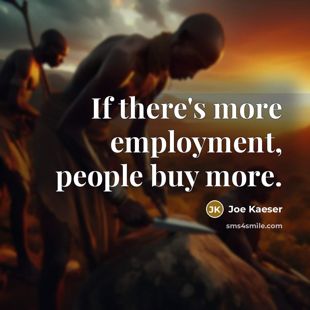 “If there's more employment, people buy more.…” quote by Joe Kaeser