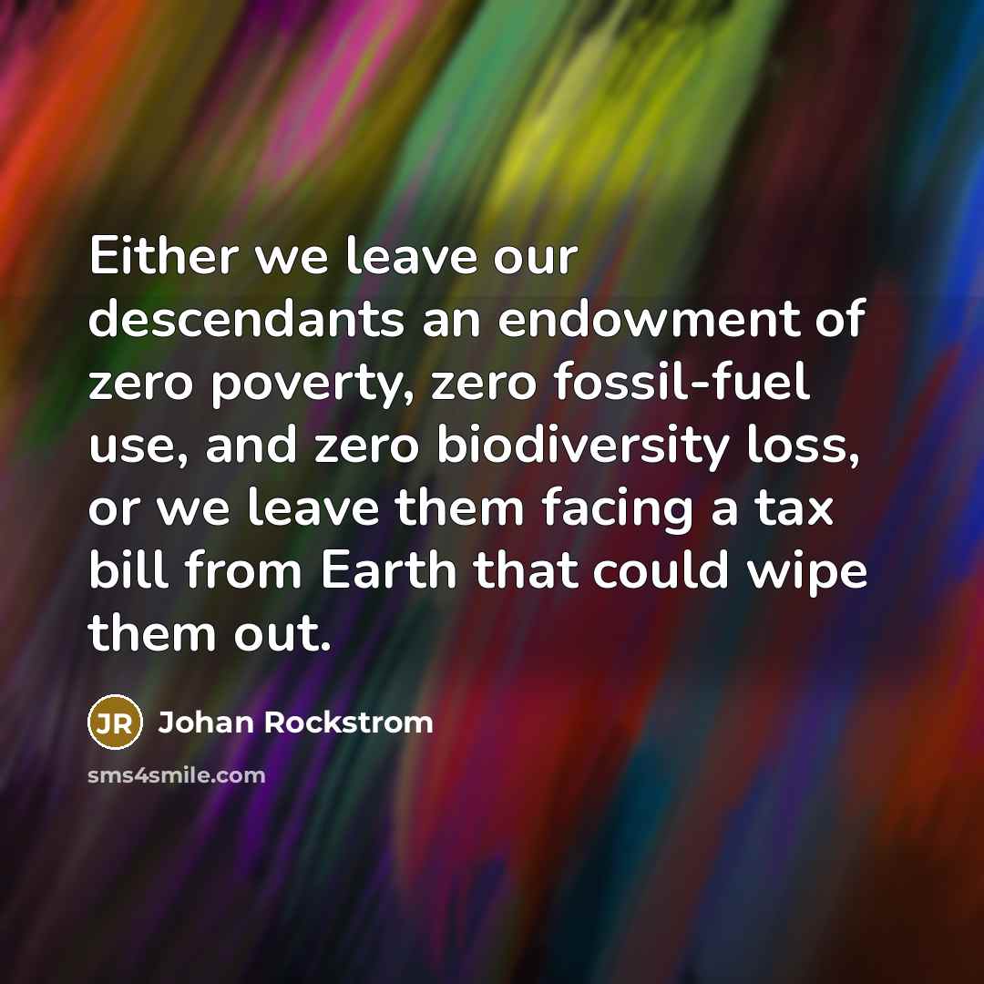 “Either we leave our descendants an endowment of zero poverty,…” quote by Johan Rockstrom