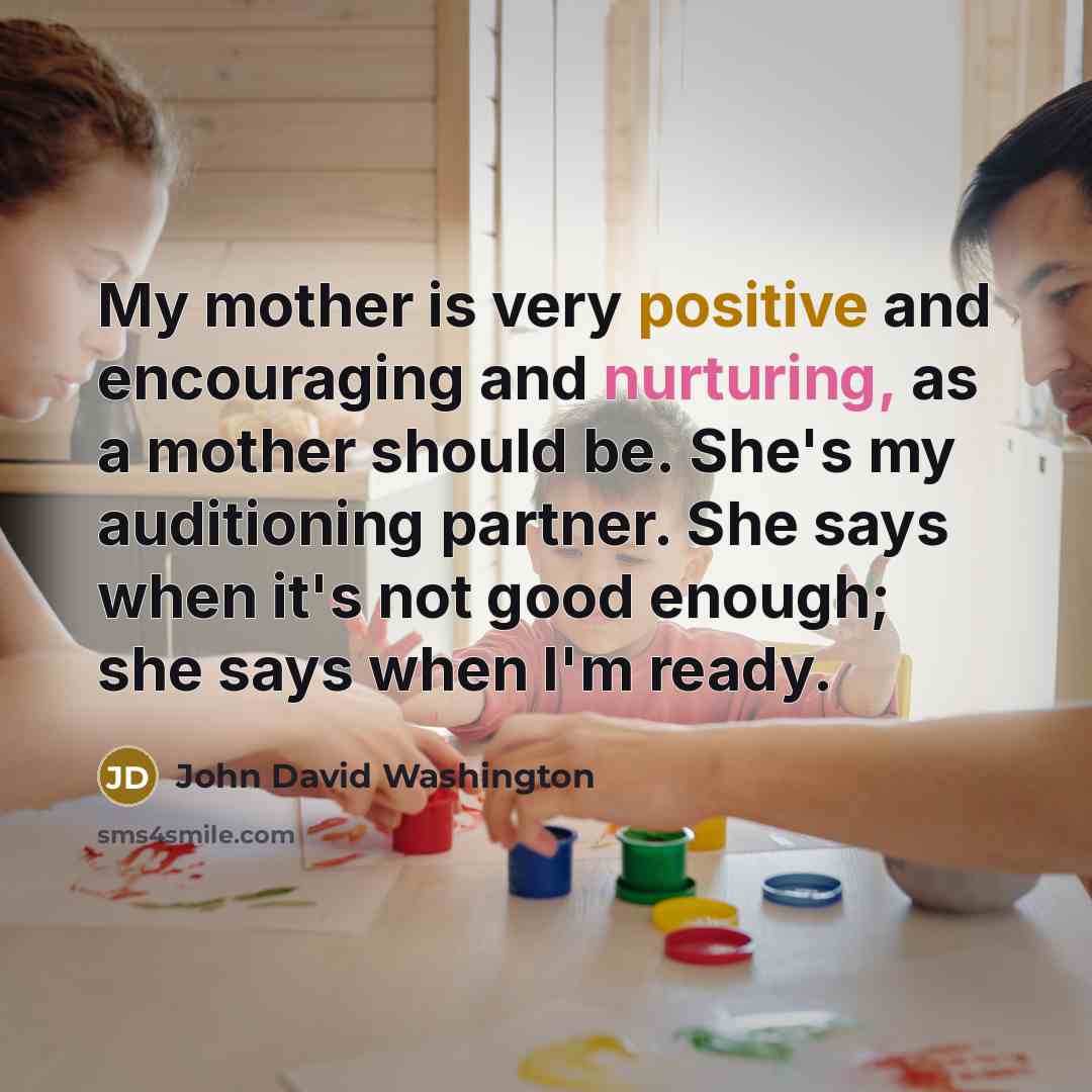 “My mother is very positive and encouraging and nurturing, as…” quote by John David Washington