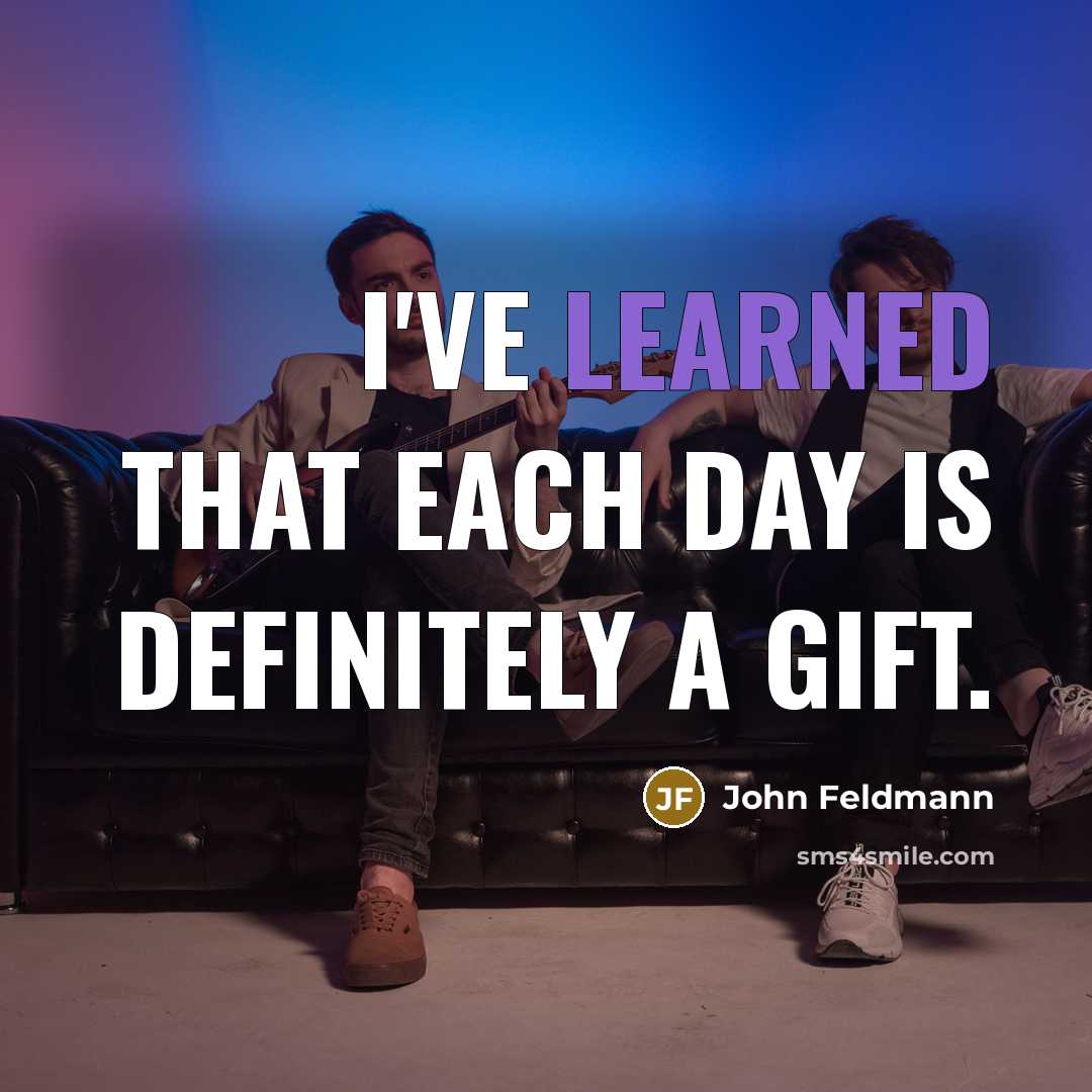 “I've learned that each day is definitely a gift.…” quote by John Feldmann