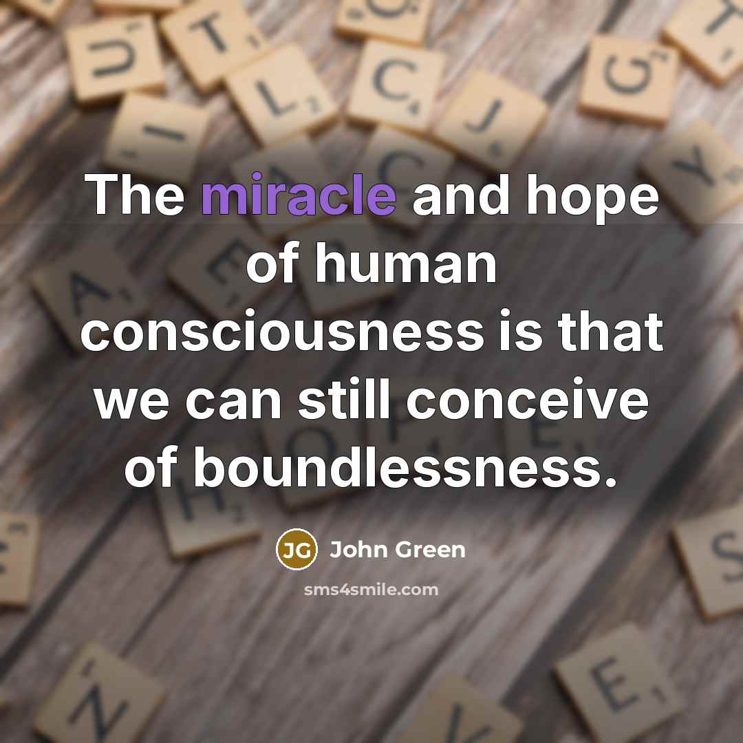 “The miracle and hope of human consciousness is that we…” quote by John Green