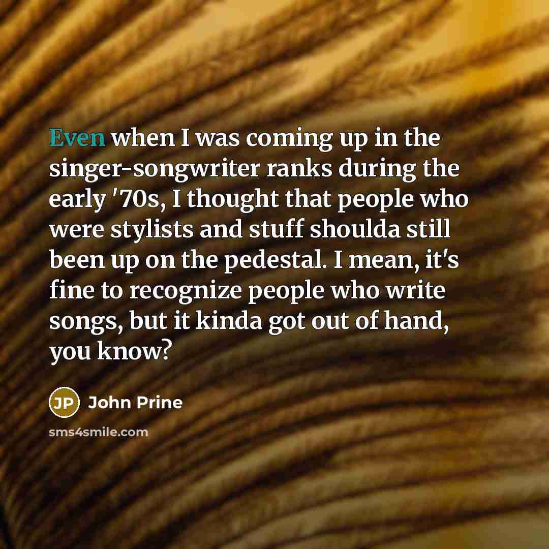 “Even when I was coming up in the singer-songwriter ranks…” quote by John Prine