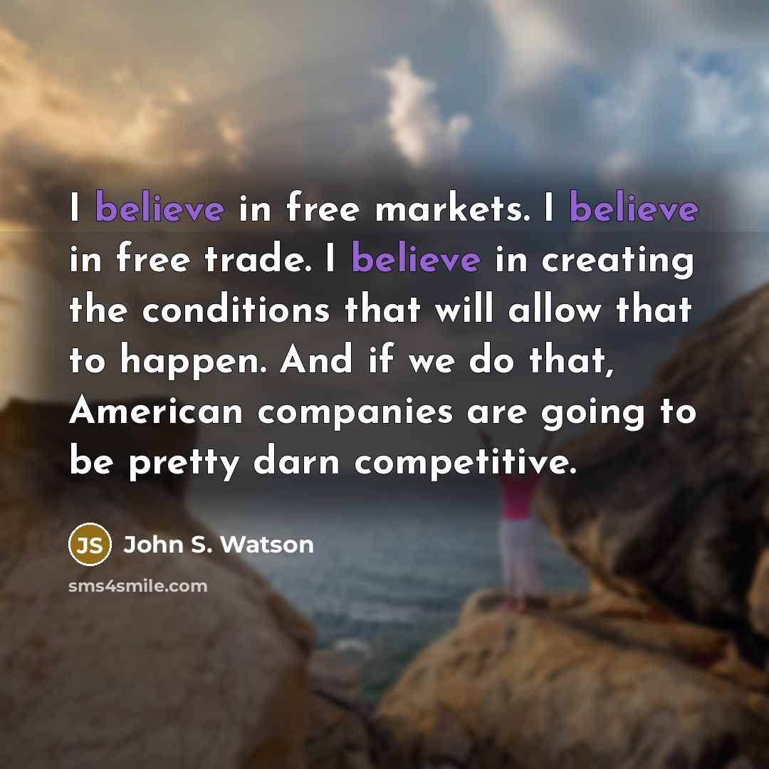 “I believe in free markets. I believe in free trade.…” quote by John S. Watson