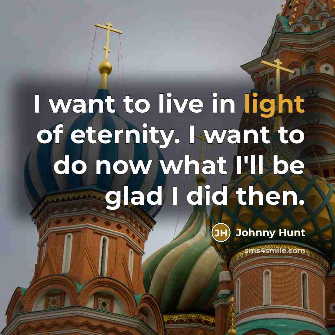 “I want to live in light of eternity. I want…” quote by Johnny Hunt