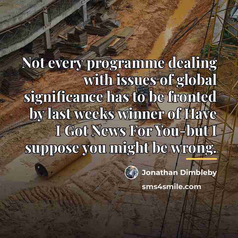 “Not every programme dealing with issues of global significance has…” quote by Jonathan Dimbleby