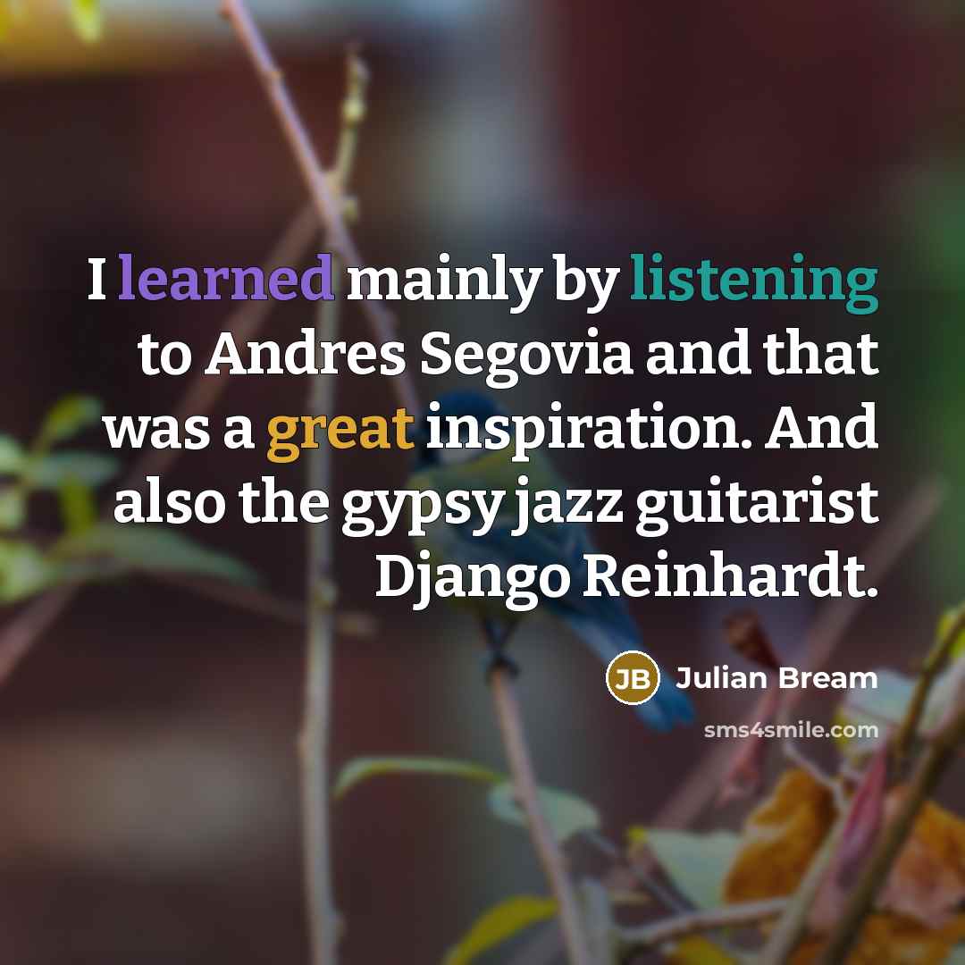 “I learned mainly by listening to Andres Segovia and that…” quote by Julian Bream