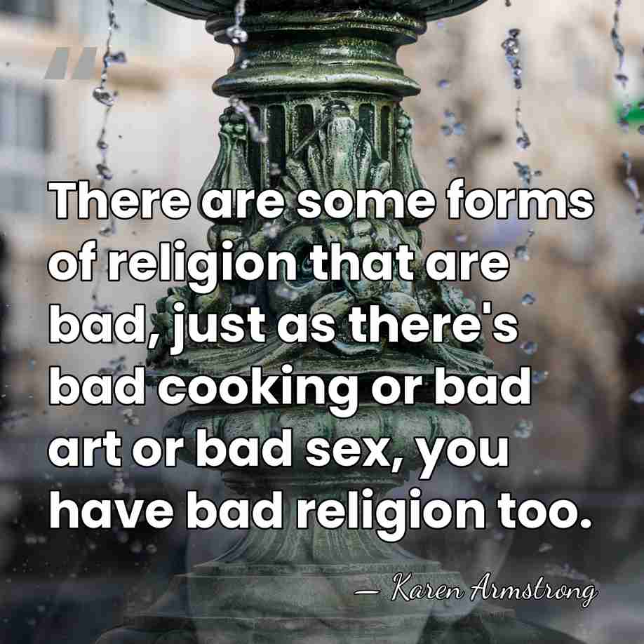 There are some forms of religion that are bad, just as there's&hellip; - Karen Armstrong