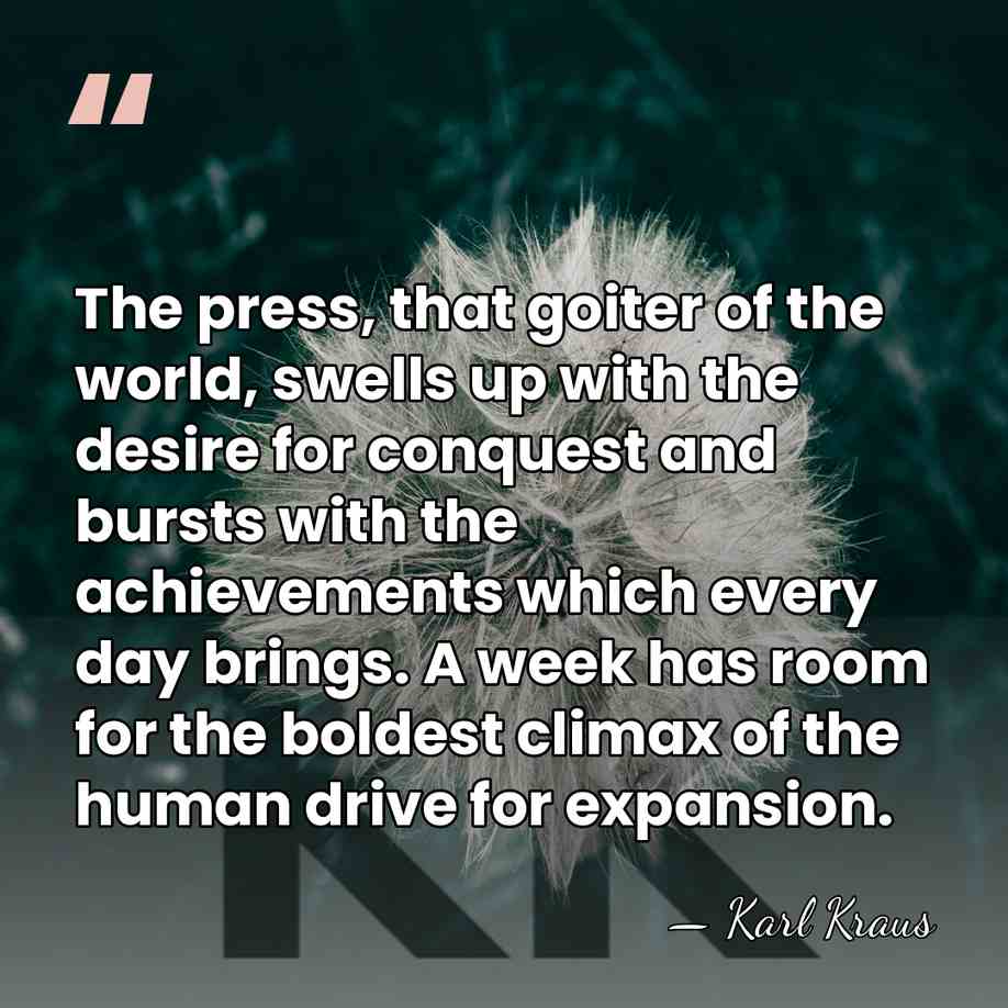 The press, that goiter of the world, swells up with the desire&hellip; - Karl Kraus