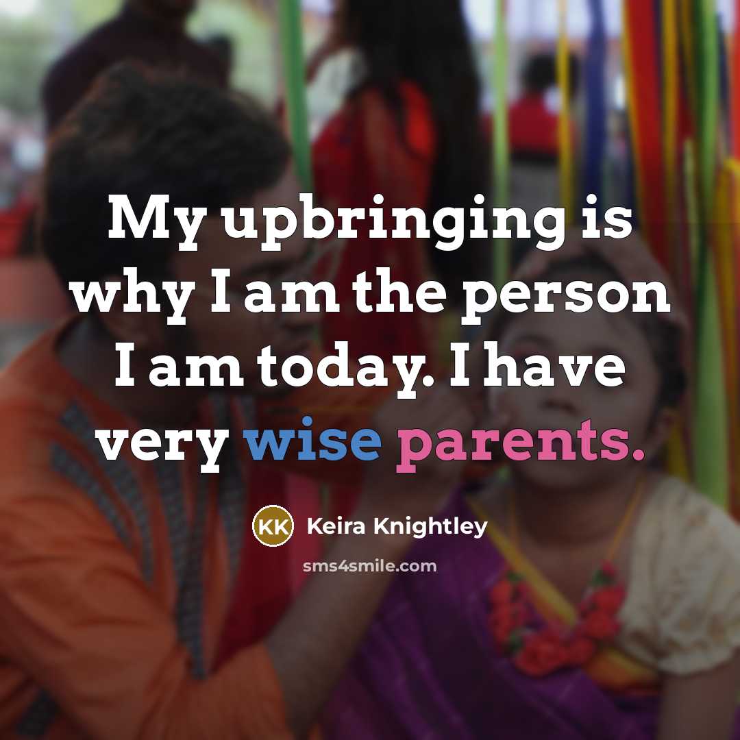 “My upbringing is why I am the person I am…” quote by Keira Knightley