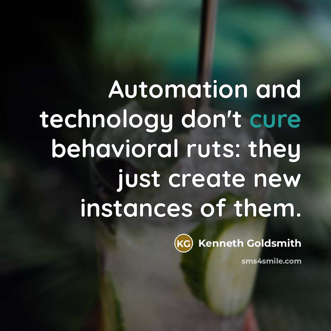 “Automation and technology don't cure behavioral ruts: they just create…” quote by Kenneth Goldsmith