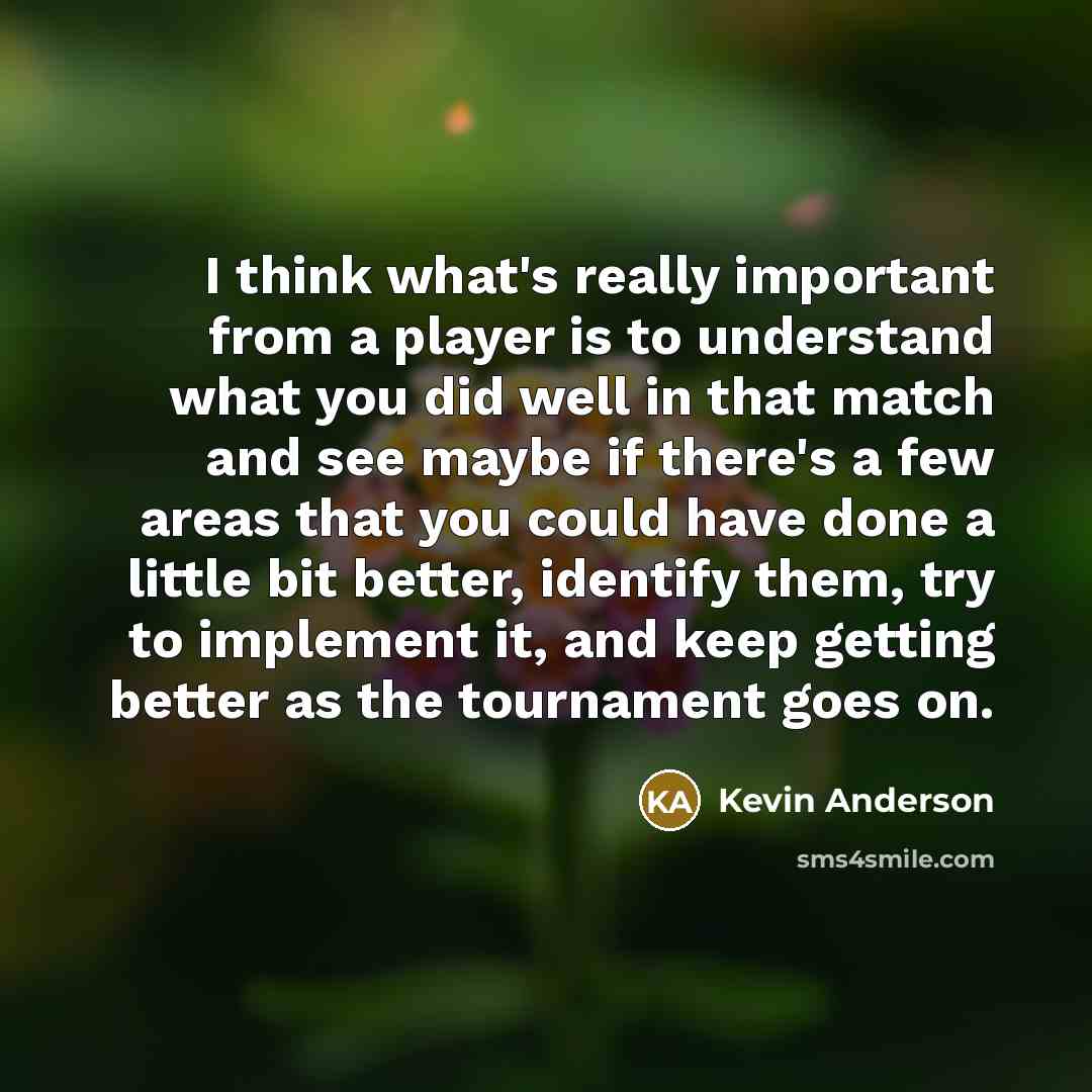 “I think what's really important from a player is to…” quote by Kevin Anderson
