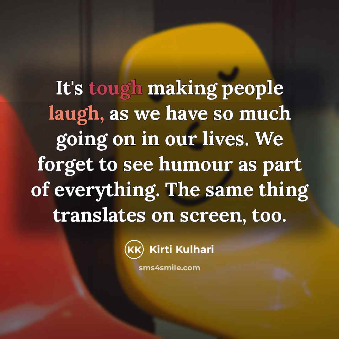 “It's tough making people laugh, as we have so much…” quote by Kirti Kulhari
