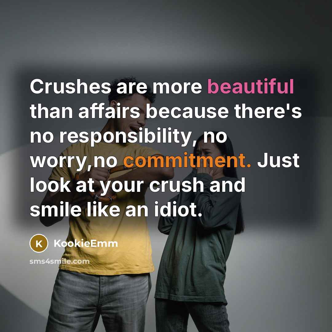 “Crushes are more beautiful than affairs because there's no responsibility, no worry,no commitment. Just look at your crush and smile like an idiot.” quote by KookieEmm