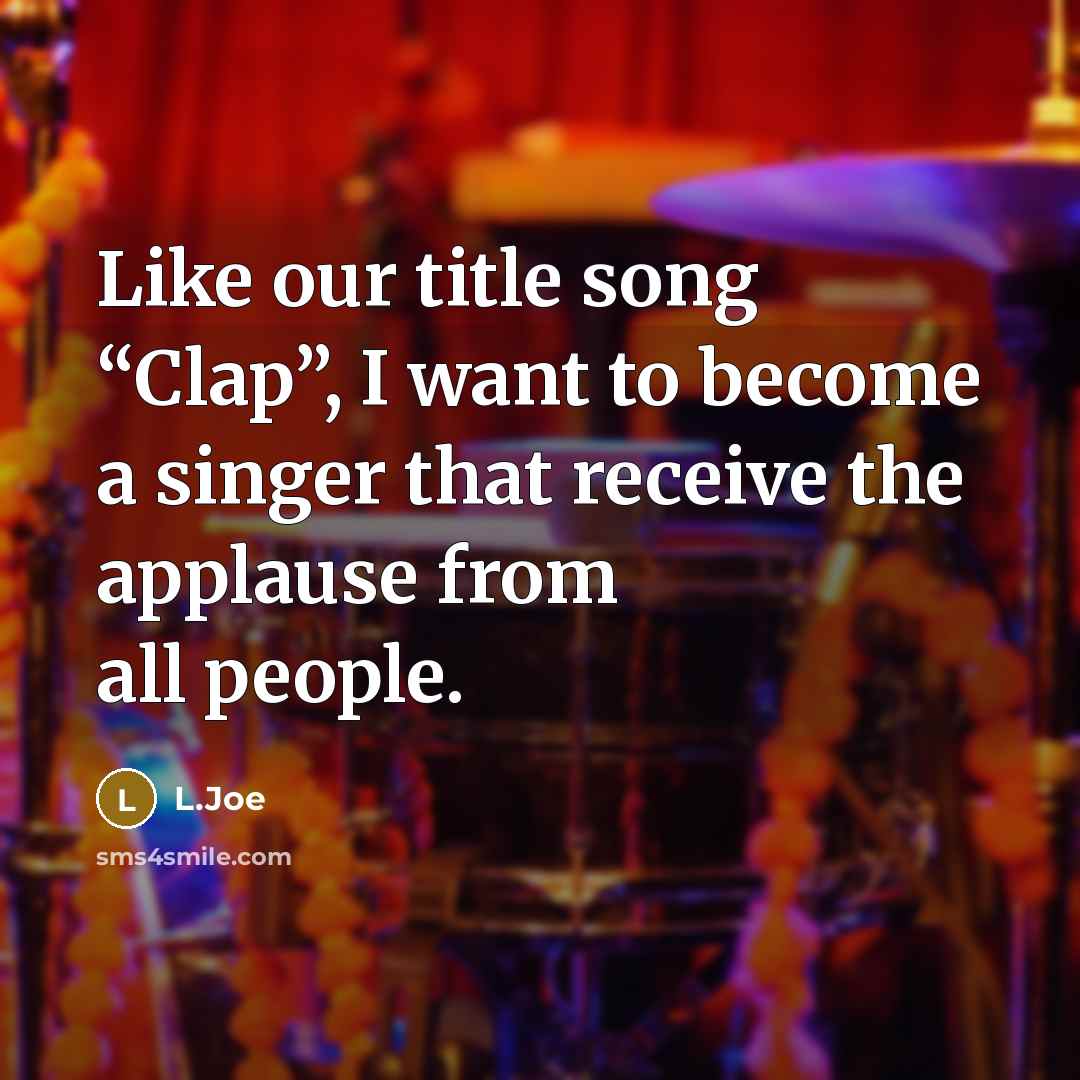 “Like our title song “Clap”, I want to become a…” quote by L.Joe