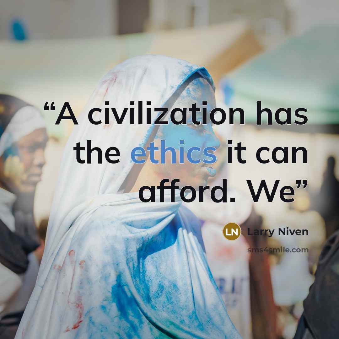 “A civilization has the ethics it can afford. We” quote by Larry Niven