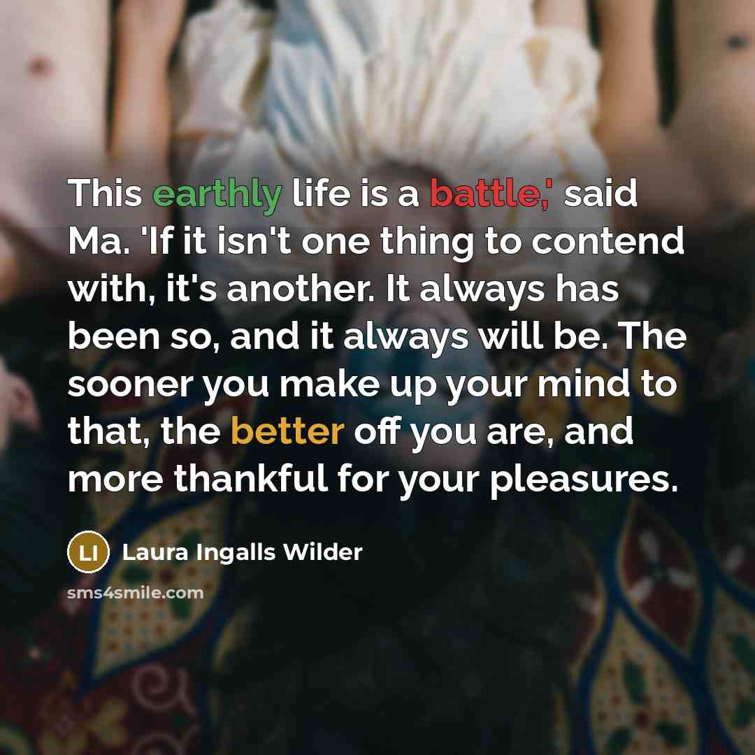 “This earthly life is a battle,' said Ma. 'If it…” quote by Laura Ingalls Wilder