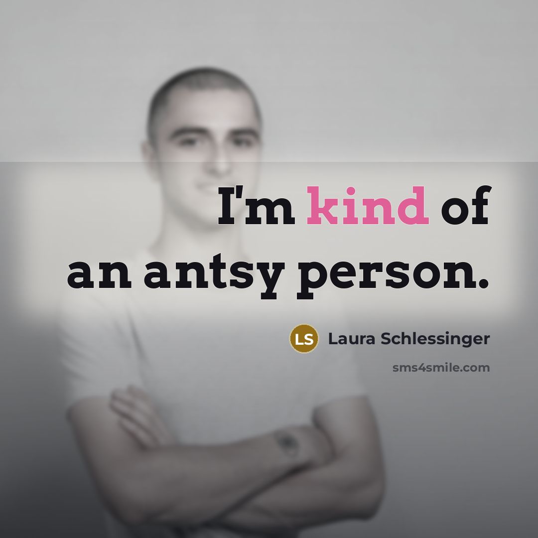 “I'm kind of an antsy person.…” quote by Laura Schlessinger